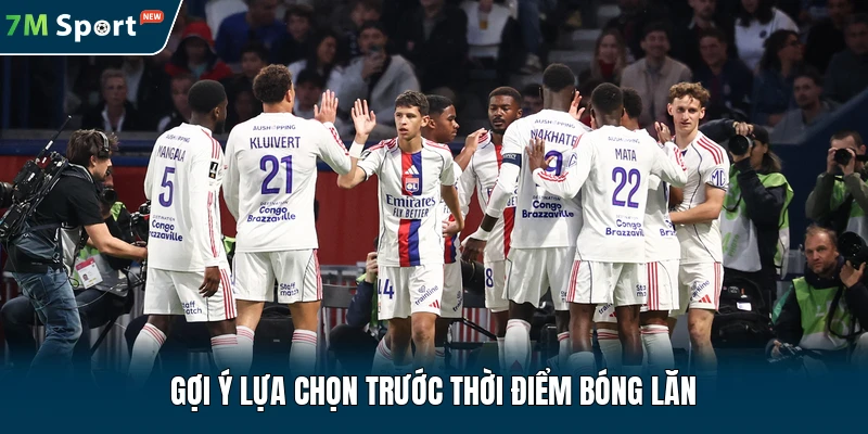 Gợi ý lựa chọn trước thời điểm bóng lăn